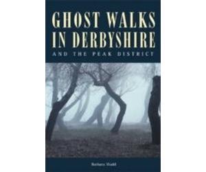 Ghost Walks In Derbyshire And The Peak District by Barbara Wadd