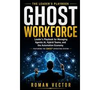 GHOST WORKFORCE: The Leader’s Playbook for Managing Agentic AI, Hybrid Teams, and the Automation Economy - Featuring the GWOS™ Operating System