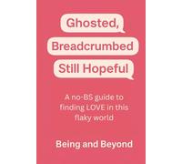 Ghosted, Breadcrumbed, Still Hopeful: A no-BS guide to finding LOVE in a flaky world