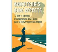 Ghosteur's Side Effects: 17 clés + 4 Bonus pour se relever après son départ = 21 jours pour reprogrammer votre cerveau
