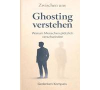 Ghosting verstehen - Warum Menschen plötzlich verschwinden: Die Psychologie von Zurückweisung in modernen Beziehungen (Zwischen uns)