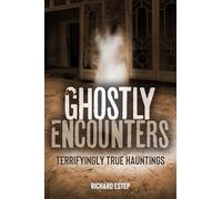 Ghostly Encounters: Terrifyingly True Hauntings (The Real Unexplained! Collection)