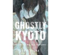 Ghostly Kyoto: 87 Supernatural Tales from Japan