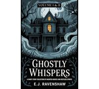 Ghostly Whispers I & II: A Short Story Collection of Haunted Houses and Restless Spirits (Ghostly Whispers Ghost Stories)