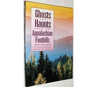 Ghosts and Haunts from the Appalachian Foothills: Stories and Legends
