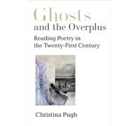 Ghosts and the Overplus : Reading Poetry in the Twenty-First Century