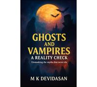 Ghosts and Vampires - A Reality Check: Unmasking the Myths That Never Die