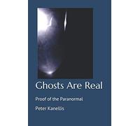 Ghosts Are Real: Proof of the Paranormal