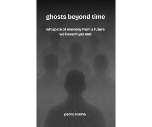 ghosts beyond time: whispers of memory from a future we haven’t yet met: 4 (The Ghosts Movement)