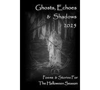 Ghosts, Echoes & Shadows 2025: Poems & Stories For The Halloween Season