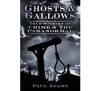 Ghosts & Gallows: True Stories Of Crime And The Paranormal