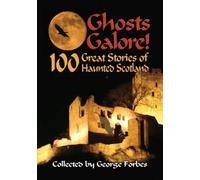 Ghosts Galore! : 100 Great Stories of Haunted Scotland