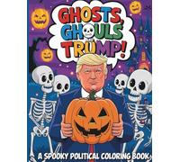 Ghosts, Ghouls and Trump A Spooky Political Coloring Book: A Hilarious and Chilling Political Satire Coloring Adventure for Adults and Teens