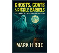 Ghosts, Goats & Pickle Barrels: Ten Strange but True Tales from Chillicothe: Paranormal Legends, Folklore, and True Oddities from Chillicothe, Ohio’s First Capital
