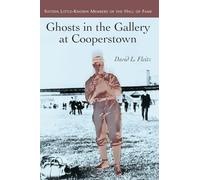 Ghosts in the Gallery at Cooperstown: Sixteen Forgotten Members of the Hall of Fame: Sixteen Little-Known Members of the Hall of Fame