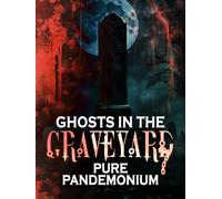 Ghosts in the Graveyard: Pure Pandemonium