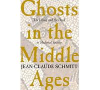 Ghosts in the Middle Ages: The Living and the Dead in Medieval Society