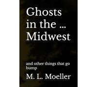 Ghosts in the … Midwest: and other things that go bump