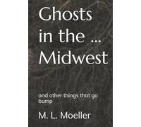 Ghosts in the … Midwest: and other things that go bump