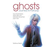 Ghosts: Journeys To Post-pop: How David Sylvian, Mark Hollis and Kate Bush reinvented pop music