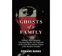 Ghosts of a Family: Ireland’s Most Infamous Unsolved Murder, the Outbreak of the Civil War and the Origins of the Modern Troubles