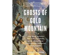 Ghosts of Gold Mountain: The Epic Story of the Chinese Who Built the Transcontinental Railroad