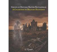 Ghosts of Historic British Battlefields: A Collection of MIlitary Hauntings: 4 (Military Ghosts and Mysteries: Haunted Bases, Historic Battlefields, and Unexplained Aerial Phenomena)