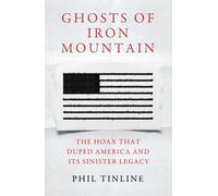 Ghosts of Iron Mountain : The Hoax that Duped America and its Sinister Legacy