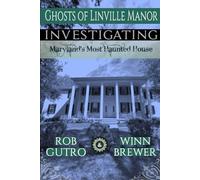 Ghosts of Linville Manor: Investigating Maryland’s Most Haunted House (Ghost/Spirit Encounters)