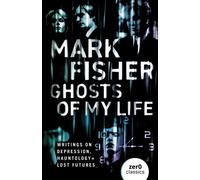 Ghosts of My Life: Writings on Depression, Hauntology and Lost Futures by Mark F