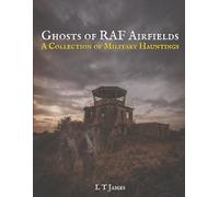 Ghosts of RAF Airfields: A Collection of Military Hauntings (Military Ghosts and Mysteries: Haunted Bases, Historic Battlefields, and Unexplained Aerial Phenomena)