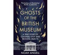 Ghosts of the British Museum: A True Story of Colonial Loot and Restless Objects