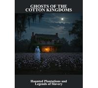 Ghosts Of The Cotton Kingdoms: Haunted Plantations And Legends Of Slavery
