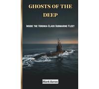GHOSTS OF THE DEEP: Inside the Virginia-Class Submarine Fleet (Silent Warriors: The Submarine Warfare Series)