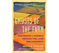 Ghosts of the Farm : Two Women's Journeys Through Time, Land and Community