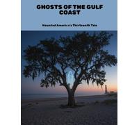 Ghosts Of The Gulf Coast: Haunted America'S Thirteenth Tale