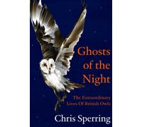 Ghosts of the Night : The Extraordinary Lives of British Owls