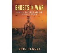 Ghosts of War: Chasing My Father's Legend Through Vietnam