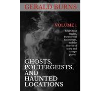 Ghosts, Poltergeists, and Haunted Locations (Volume 1): Real Ghost Stories, Paranormal Encounters and the Horror of Scary and Creepy Places