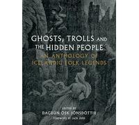Ghosts, Trolls and the Hidden People: An Anthology of Icelandic Folk Legends