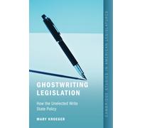 Ghostwriting Legislation : How the Unelected Write State Policy