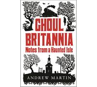 Ghoul Britannia: Notes from a Haunted Isle