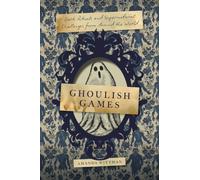 Ghoulish Games : Dark Rituals and Supernatural Challenges from Around the World