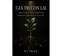 GIÁ TRỊ CÒN LẠI (THE VALUE THAT REMAINS): Meaning, Action, and the Good We Leave Alive in Others