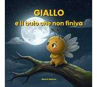 Giallo e il buio che non finiva: Una storia illustrata su depressione infantile, amicizia e il coraggio di chiedere aiuto (I colori dell'anima)