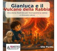 Gianluca e il Vulcano della Rabbia: Una storia illustrata per riconoscere la rabbia e ritrovare calma (YOGANOSTRESS KIDS)