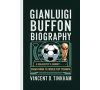 GIANLUIGI BUFFON BIOGRAPHY: A Goalkeeper's Journey From Parma to World Cup Triumph