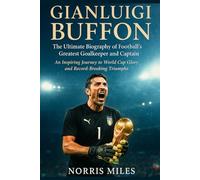 GIANLUIGI BUFFON: The Ultimate Biography of Football’s Greatest Goalkeeper and Captain-An Inspiring Journey to World Cup Glory and Record-Breaking Triumphs