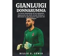 Gianluigi Donnarumma: La storia stimolante di un sognatore imponente che dalle strade italiane è diventato la più giovane leggenda del calcio europeo