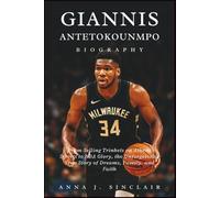 GIANNIS ANTETOKOUNMPO BIOGRAPHY: From Selling Trinkets on Athens Streets to NBA Glory, the Unforgettable True Story of Dreams, Family, and Faith